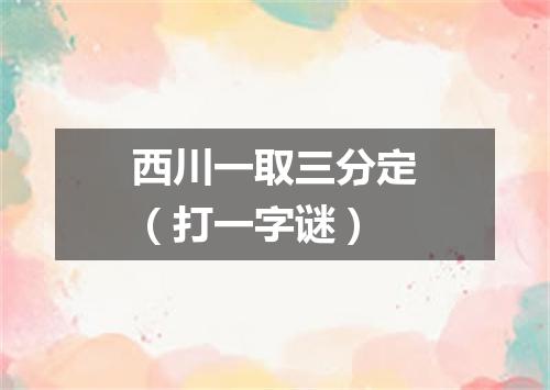西川一取三分定（打一字谜）