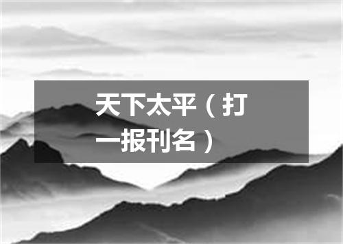 天下太平（打一报刊名）