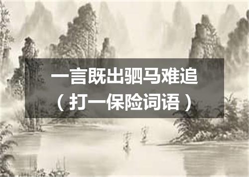 一言既出驷马难追（打一保险词语）