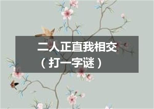 二人正直我相交（打一字谜）