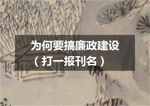 为何要搞廉政建设（打一报刊名）