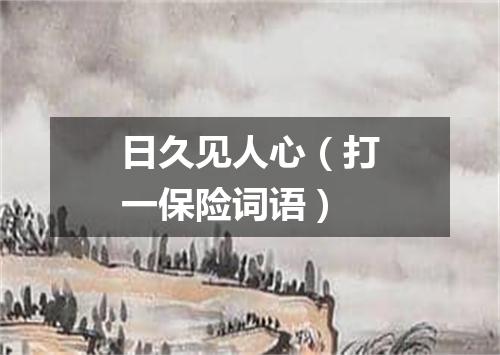 日久见人心（打一保险词语）
