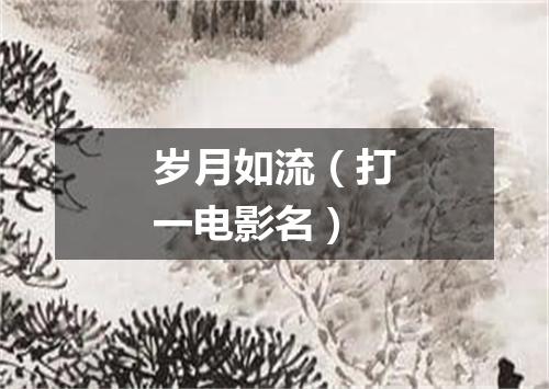 岁月如流（打一电影名）