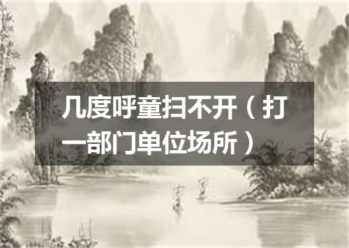 几度呼童扫不开（打一部门单位场所）