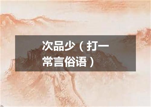 次品少（打一常言俗语）