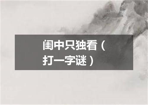 闺中只独看（打一字谜）