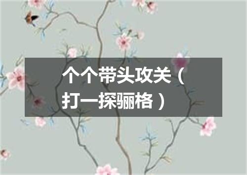 个个带头攻关（打一探骊格）