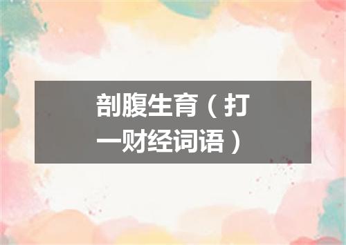 剖腹生育（打一财经词语）