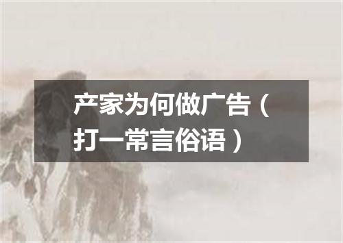 产家为何做广告（打一常言俗语）