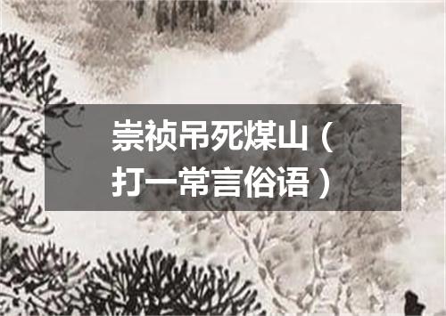 崇祯吊死煤山（打一常言俗语）