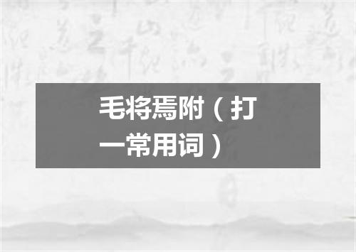 毛将焉附（打一常用词）