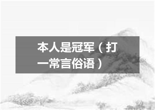 本人是冠军（打一常言俗语）