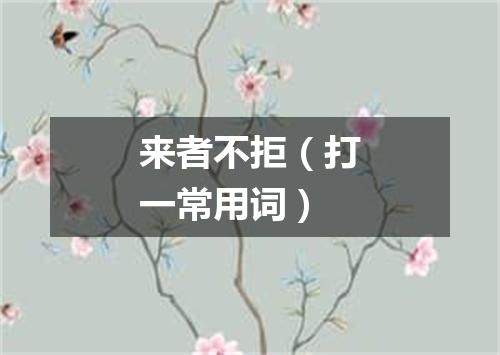 来者不拒（打一常用词）
