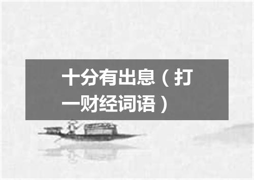 十分有出息（打一财经词语）
