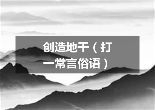 创造地干（打一常言俗语）