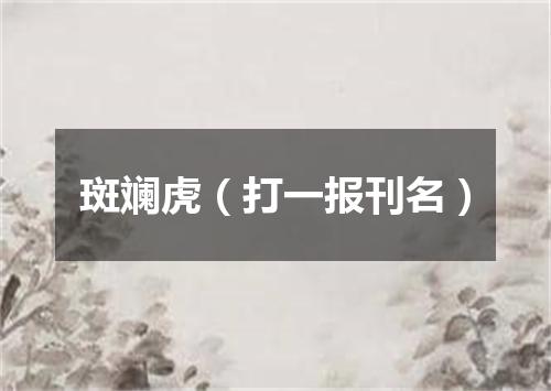 斑斓虎（打一报刊名）