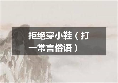 拒绝穿小鞋（打一常言俗语）