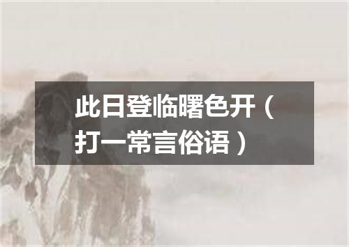 此日登临曙色开（打一常言俗语）