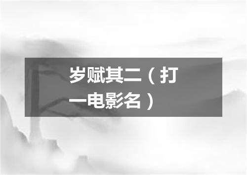 岁赋其二（打一电影名）