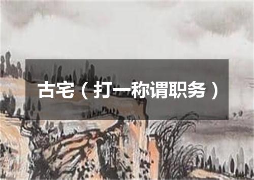 古宅（打一称谓职务）
