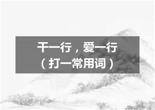 干一行，爱一行（打一常用词）