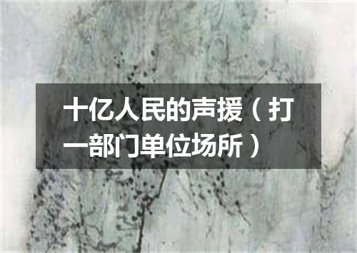 十亿人民的声援（打一部门单位场所）