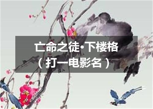 亡命之徒·下楼格（打一电影名）