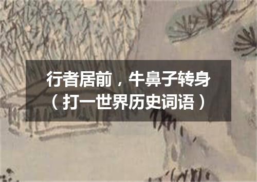 行者居前，牛鼻子转身（打一世界历史词语）