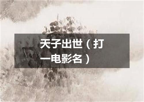 天子出世（打一电影名）