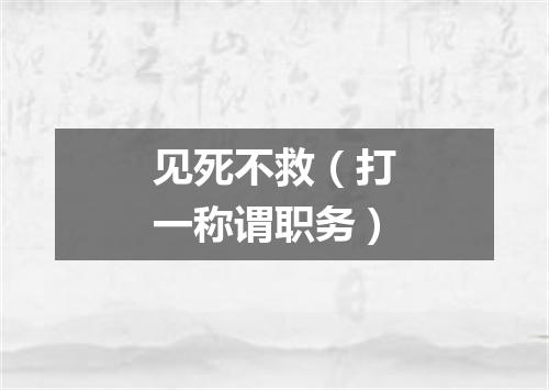 见死不救（打一称谓职务）