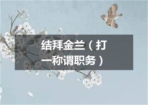 结拜金兰（打一称谓职务）