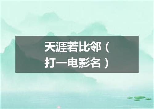 天涯若比邻（打一电影名）