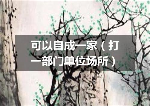 可以自成一家（打一部门单位场所）