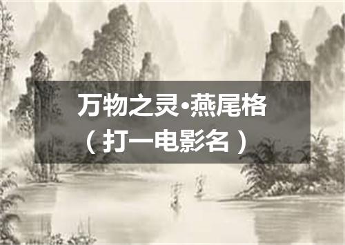 万物之灵·燕尾格（打一电影名）