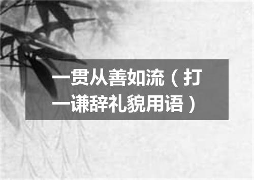 一贯从善如流（打一谦辞礼貌用语）