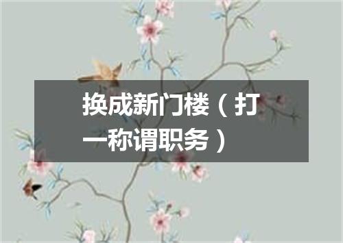 换成新门楼（打一称谓职务）