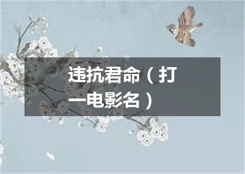 违抗君命（打一电影名）