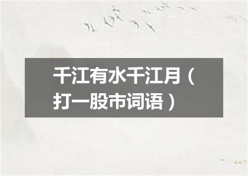 千江有水千江月（打一股市词语）