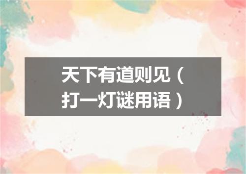 天下有道则见（打一灯谜用语）