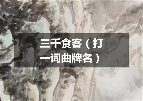 三千食客（打一词曲牌名）
