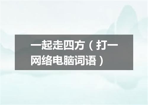 一起走四方（打一网络电脑词语）