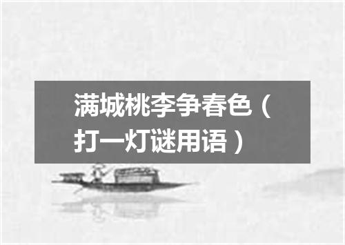 满城桃李争春色（打一灯谜用语）