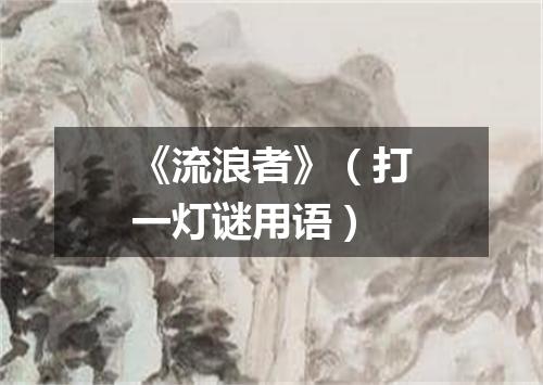 《流浪者》（打一灯谜用语）