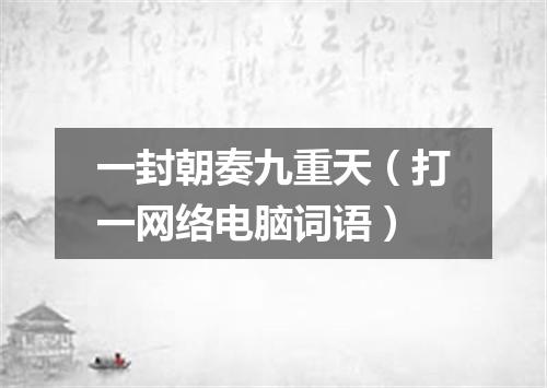 一封朝奏九重天（打一网络电脑词语）