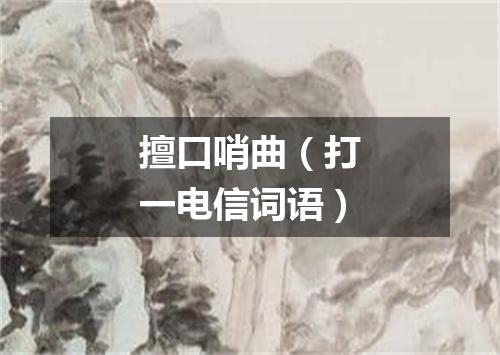 擅口哨曲（打一电信词语）