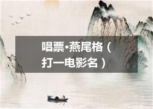 唱票·燕尾格（打一电影名）