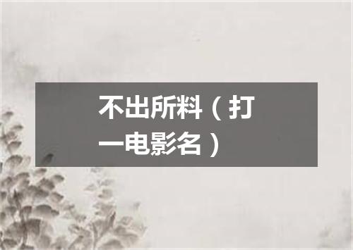 不出所料（打一电影名）