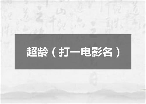 超龄（打一电影名）