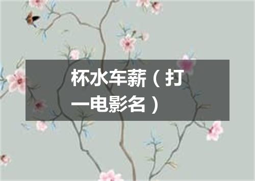 杯水车薪（打一电影名）
