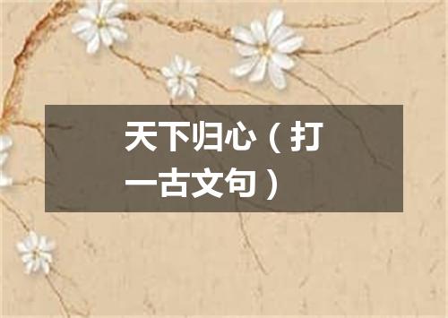 天下归心（打一古文句）